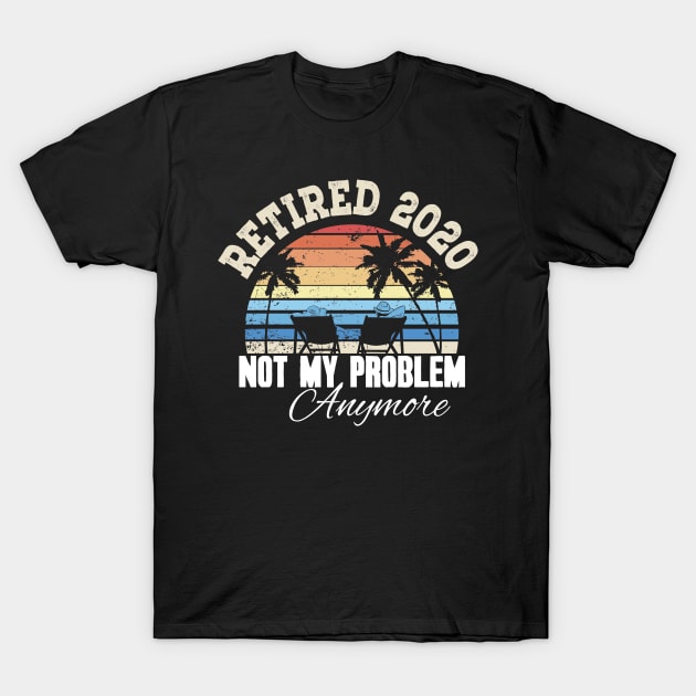 Retired 2020 not my problem anymore T-Shirt by captainmood